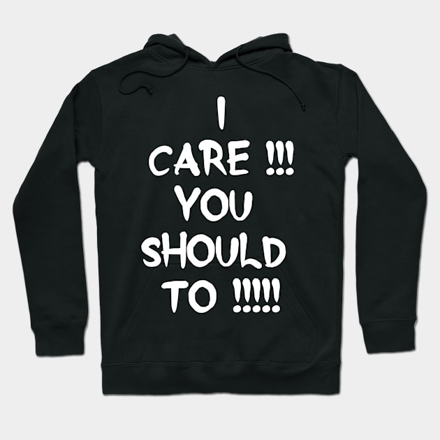 I care!!!  you Should too!!!! Hoodie by madeinchorley